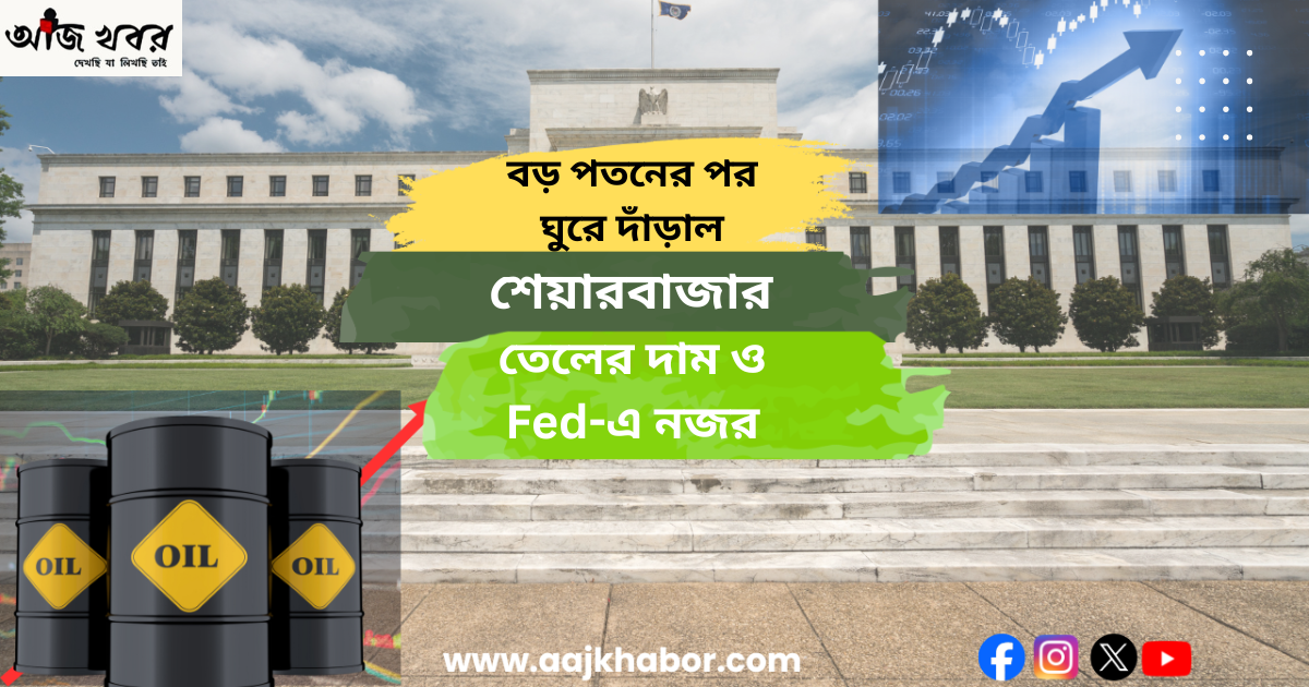 বড় পতনের পর ঘুরে দাঁড়াল শেয়ারবাজার,তেলের দাম ও Fed-এক নজর