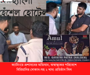 ক্যানিংয়ে প্রশাসনের অভিযান, অস্বাস্থ্যকর পরিবেশে বিরিয়ানির দোকান-সহ ২ খাদ্য প্রতিষ্ঠান সিল